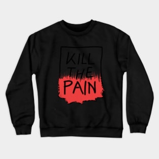 Kill the pain Crewneck Sweatshirt